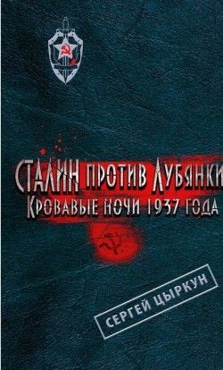 Сергей Цыркун «Сталин против Лубянки. Кровавые ночи 1937 года»