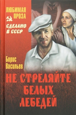 Борис Васильев «Не стреляйте белых лебедей»