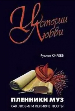 Руслан Киреев «Пленники муз: Как любили великие поэты»