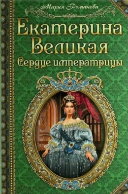 Мария Романова «Екатерина Великая. Сердце императрицы»